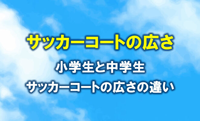 小学生と中学生　サッカーコートの広さの違い